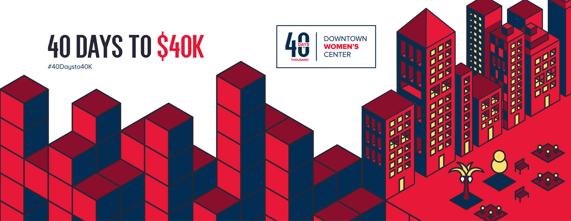 40 Days to $40K - Downtown Women's Center - 40 Days to $40K